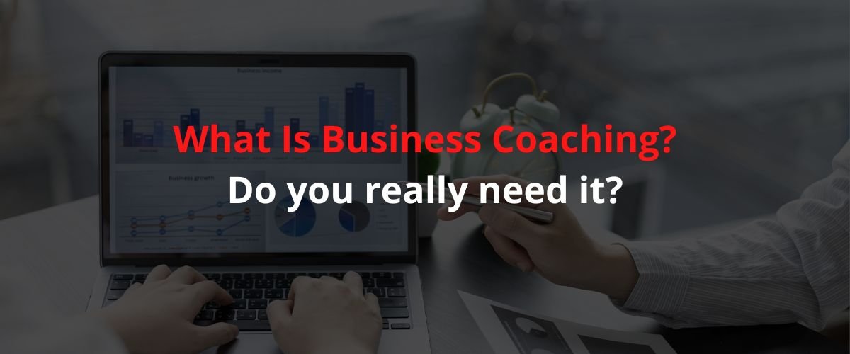 What Is Business Coaching? When To Really Hire A Business Coach?